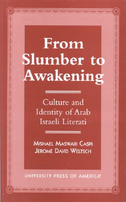 From Slumber to Awakening: Culture and Identity of Arab Israeli Literati - Caspi, Mishael M, and Weltsch, Jerome David