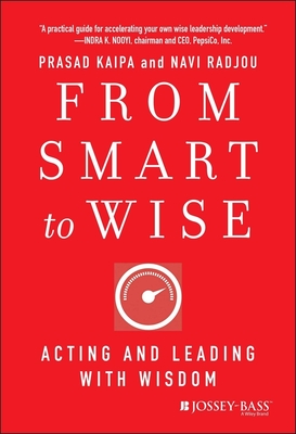 From Smart to Wise: Acting and Leading with Wisdom - Kaipa, Prasad, and Radjou, Navi