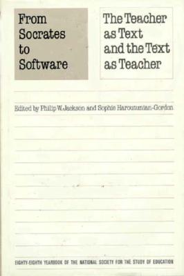 From Socrates to Software: The Teacher as Text and the Text as Teacher Volume 881 - Jackson, Philip W, Mr. (Editor), and Haroutunian-Gordon, Sophie (Editor)