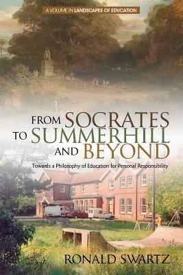 From Socrates to Summerhill and Beyond: Towards a Philosophy of Education for Personal Responsibility - Swartz, Ronald, and He, Ming Fang, Dr. (Editor), and Schubert (Editor)