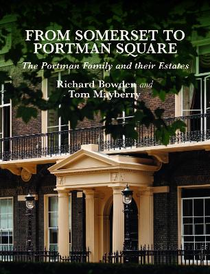 From Somerset to Portman Square: The Portman Family and their Estates - Bowden, Richard, and Mayberry, Tom