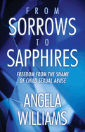 From Sorrows to Sapphires: Freedom from the Shame of Child Sexual Abuse