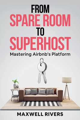 From Spare Room to Superhost: Mastering Airbnb's Platform - Sparks, E A, and Rivers, Maxwell