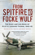 From Spitfire to Focke Wulf: The Diary and Log Book of Pilot H. Leonard Thorne, 1940-45