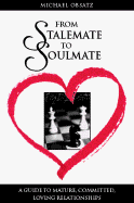 From Stale Mate to Soulmate: A Guide to Mature, Committed, Loving Realtionships