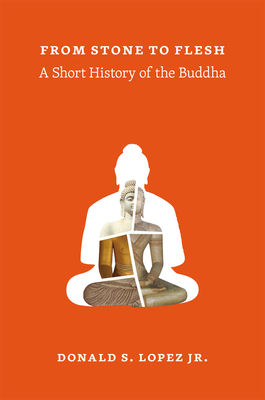 From Stone to Flesh: A Short History of the Buddha - Lopez Jr, Donald S