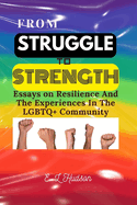 From Struggle To Strength: Essays on Resilience And The Experiences In The LGBTQ+ Community