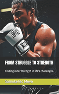 From Struggle to Strength: Finding inner strength in life's challenges.