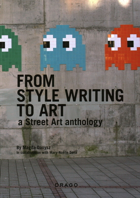 From Style Writing to Art: A Street Art Anthology - Danysz, Magda