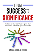 From Success To Significance: Rediscover Your Identity and Ignite Confidence to Live a Purpose-Driven Life