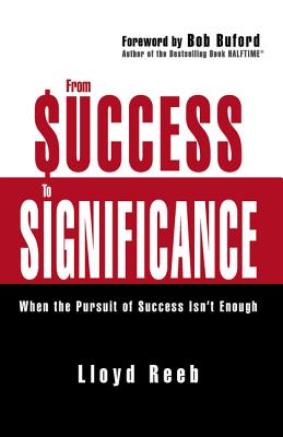 From Success to Significance: When the Pursuit of Success Isn't Enough - Reeb, Lloyd, and Buford, Bob (Foreword by)