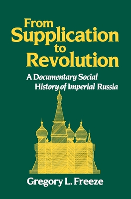 From Supplication to Revolution: A Documentary Social History of Imperial Russia - Freeze, Gregory L