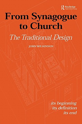 From Synagogue to Church: The Traditional Design: Its Beginning, its Definition, its End - Wilkinson, John