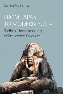 From Tapas to Modern Yoga: Sadhus' Understanding of Embodied Practices - Bevilacqua, Daniela