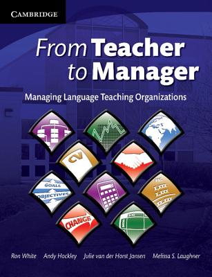 From Teacher to Manager: Managing Language Teaching Organizations - White, Ron, and Hockley, Andrew, and Van Der Horst Jansen, Julie