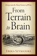 From Terrain to Brain: Forays Into the Many Sciences of Wine