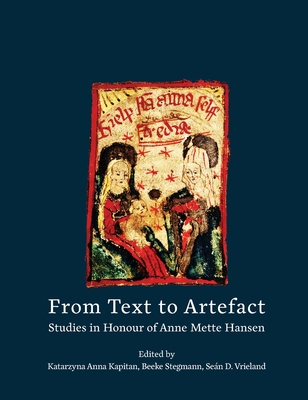 From Text to Artefact: Studies in Honour of Anne Mette Hansen - Kapitan, Katarzyna Anna (Editor), and Stegmann, Beeke (Editor), and Vrieland, Sen D (Editor)