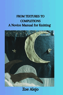 From Textures to Completions: A Novice Manual for Knitting
