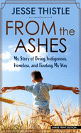 From the Ashes: My Story of Being Indigenous, Homeless, and Finding My Way