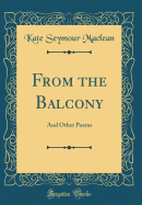 From the Balcony: And Other Poems (Classic Reprint)