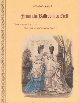 From the Ballroom to Hell: Grace and Folly in Nineteenth-Century Dance - Aldrich, Elizabeth