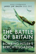 From The Battle of Britain to Bombing Hitler's Berchtesgaden: Wing Commander James  Jim' Bazin, DSO, DFC