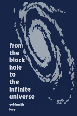 From the Black Hole to the Infinite Universe - Goldsmith, Donald, Dr.