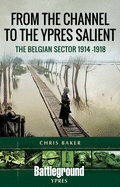 From the Channel to the Ypres Salient: The Belgian Sector 1914 -1918