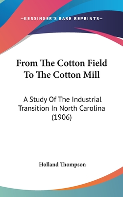 From The Cotton Field To The Cotton Mill: A Study Of The Industrial Transition In North Carolina (1906) - Thompson, Holland