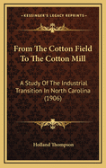 From The Cotton Field To The Cotton Mill: A Study Of The Industrial Transition In North Carolina (1906)