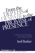 From the Depths of Despair to the Promise of Presence: A Rhetorical Reading of the Book of Joel