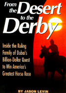 From the Desert to the Derby: Inside the Ruling Family of Dubai's Billion-Dollar Quest to Win America's Greatest Horse Race - Levin, Jason, and Levin Jason