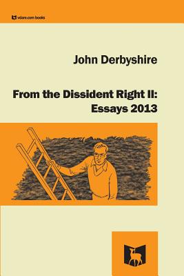 From the Dissident Right II: Essays 2013 - Derbyshire, John