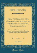 From the Earliest Era; Comprising an Account of the Revival of Letters, Sciences, and Arts, Vol. 1 of 4: Interspersed with Essays on Important Literacy and Historical Subjects; Including Memoirs of the Family of the Medici (Classic Reprint)