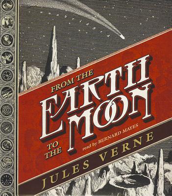 From the Earth to the Moon - Verne, Jules, and Mayes, Bernard (Read by)