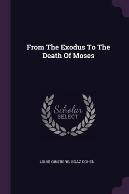 From The Exodus To The Death Of Moses - Ginzberg, Louis, and Cohen, Boaz