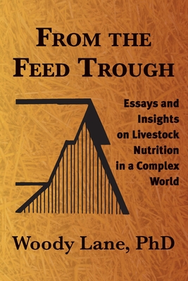 From the Feed Trough: Essays and Insights on Livestock Nutrition in a Complex World - Lane, Woody