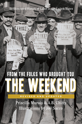 From the Folks Who Brought You the Weekend: An Illustrated History of Labor in the United States - Murolo, Priscilla, and Chitty, A B