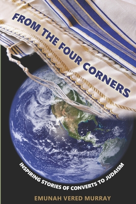 From the Four Corners: Inspiring Stories of Converts to Judaism - Murray, Emunah Vered