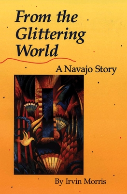 From the Glittering World: A Navajo Story - Morris, Irvin