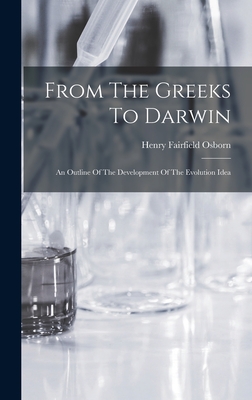 From The Greeks To Darwin; An Outline Of The Development Of The Evolution Idea - Osborn, Henry Fairfield 1857-1935 (Creator)