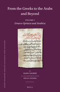 From the Greeks to the Arabs and Beyond: Volume I: Graeco-Syriaca and Arabica