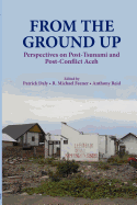 From the Ground Up: Perspectives on Post-Tsunami and Post-Conflict Aceh