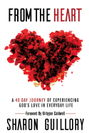 From the Heart: A 40 Day Journey of Experiencing God's Love in Everyday Life
