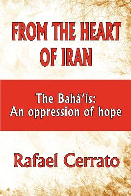 From the Heart of Iran: The Bah'is: An oppression of hope - Cerrato, Rafael