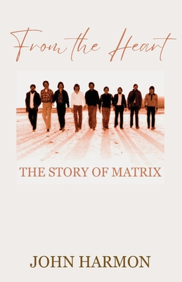 From the Heart: The Story of Matrix - Harmon, John