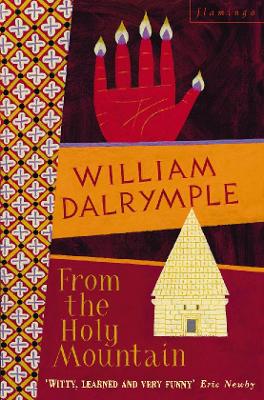 From the Holy Mountain: A Journey in the Shadow of Byzantium - Dalrymple, William