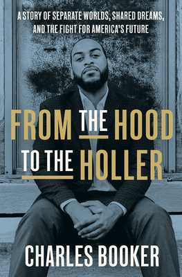 From the Hood to the Holler: A Story of Separate Worlds, Shared Dreams, and the Fight for America's Future - Booker, Charles