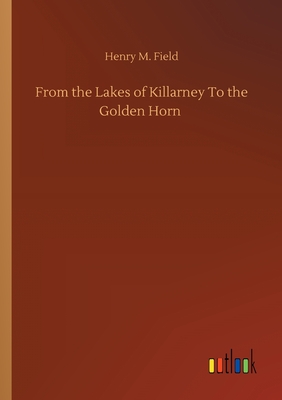 From the Lakes of Killarney To the Golden Horn - Field, Henry M