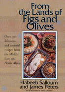 From the Lands of Figs and Olives: Over 300 Delicious and Unusual Recipes from the Middle East and North Africa - Salloum, Habeeb, and Peters, James